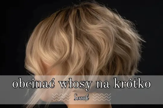 Sen o obcinaniu włosów na krótko. Jasne, falowane włosy na ciemnym tle.